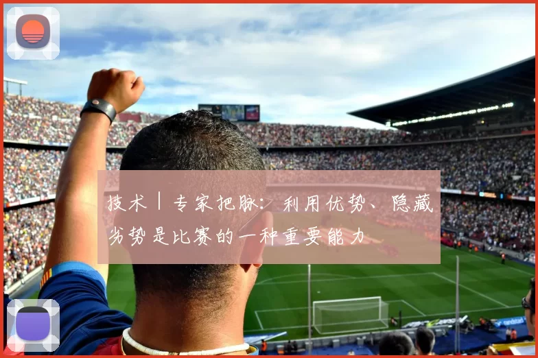 技术｜专家把脉：利用优势、隐藏劣势是比赛的一种重要能力