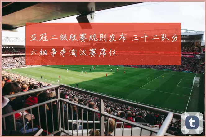 亚冠二级联赛规则发布 三十二队分六组争夺淘汰赛席位