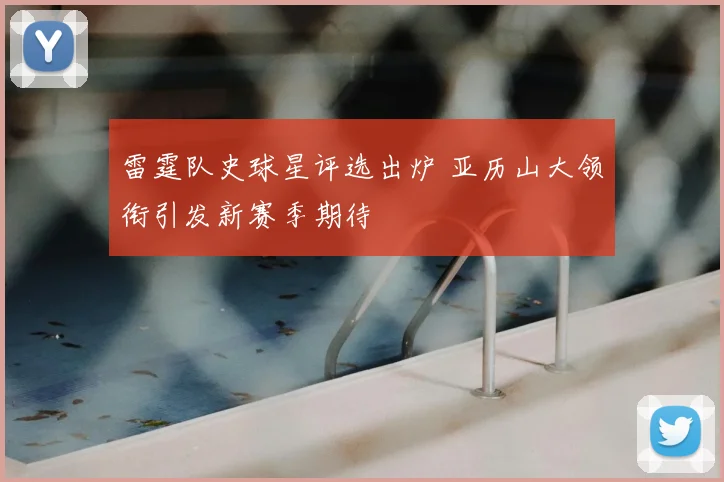 雷霆队史球星评选出炉 亚历山大领衔引发新赛季期待