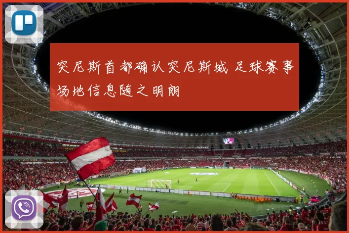 突尼斯首都确认突尼斯城 足球赛事场地信息随之明朗