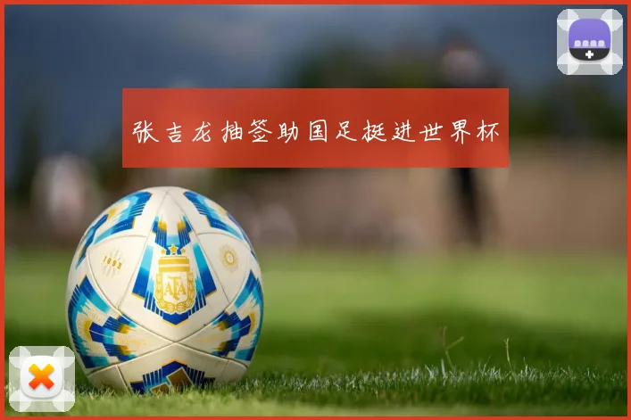张吉龙抽签助国足挺进世界杯
